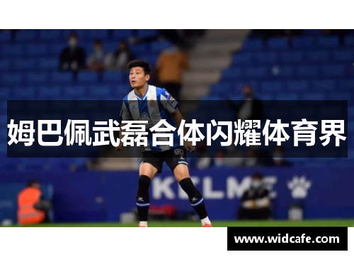 姆巴佩武磊合体闪耀体育界